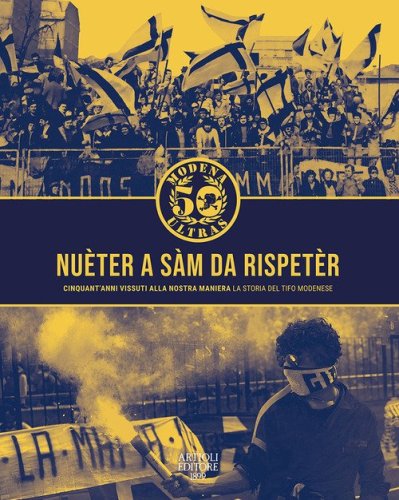 Nu&egrave;ter a s&agrave;m da rispet&egrave;r. Cinquant'anni vissuta alla nostra maniera. La storia del tifo modenese