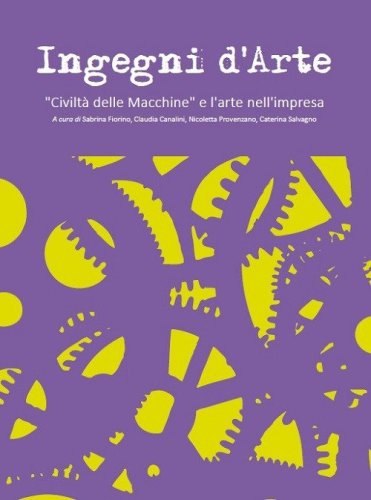 Ingegni d'arte. &laquo;Civilt&agrave; delle macchine&raquo; e l'arte nell'impresa
