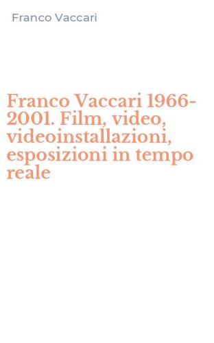 Franco Vaccari 1966-2001. Film, video, videoinstallazioni, esposizioni in tempo reale