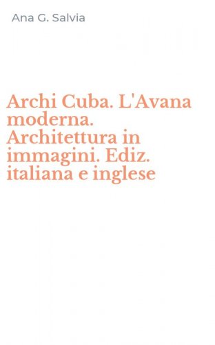 Archi Cuba. L'Avana moderna. Architettura in immagini. Ediz. italiana e inglese