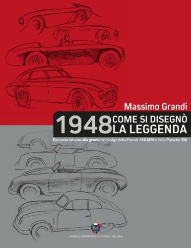 1948 Come si disegn&ograve; la leggenda. Racconto intorno alla genesi del design della Ferrari 166 MM e della Porsche 356