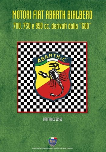 Motori Fiat Abarth Bialbero 700, 750 e 850cc derivati dalla &laquo;600&raquo;