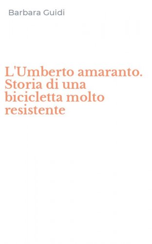 L'Umberto amaranto. Storia di una bicicletta molto resistente