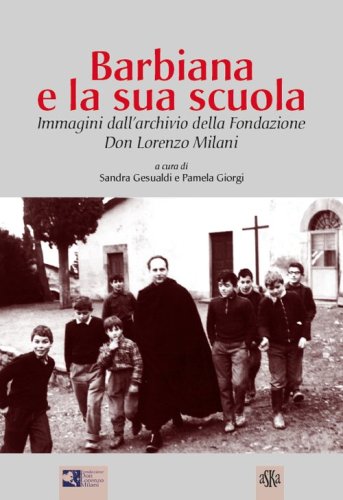 Barbiana e la sua scuola. Immagini dall'archivio della Fondazione Don Lorenzo Milani - MILANI