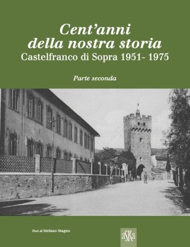 Cent'anni della nostra storia. Castelfranco di Sopra