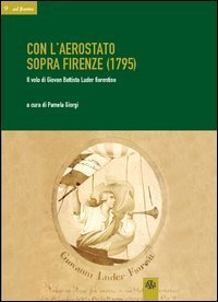 Con l'aerostato sopra Firenze (1795). Il volo di Giovan Battista Luder fiorentino