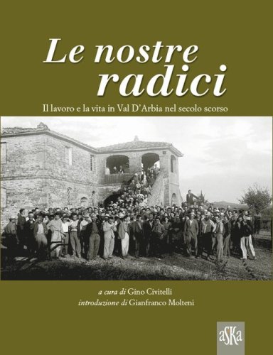 Le nostre radici. Il lavoro e la vita in Val D'Arbia nel secolo scorso