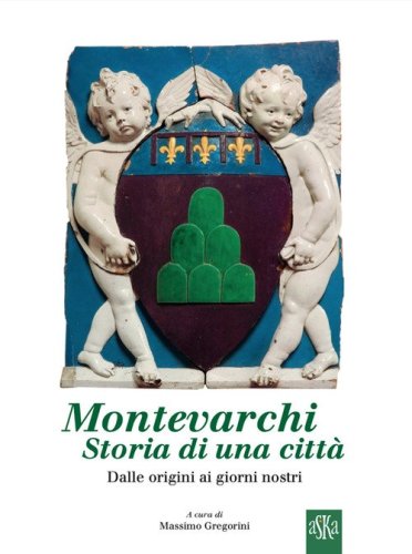 Montevarchi, storia di una citt&agrave;. Dalle origini ai giorni nostri
