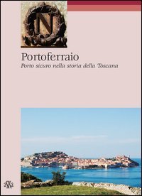 Portoferraio. Porto sicuro nella storia della Toscana