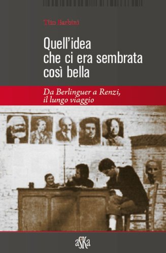 Quell'idea che ci era sembrata cos&igrave; bella. Da Berlinguer a Renzi, il lungo viaggio