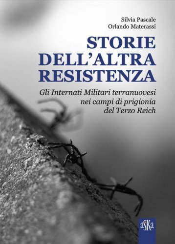 Storie dell'altra Resistenza. Gli internati militari terranuovesi nei campi di prigionia del Terzo Reich