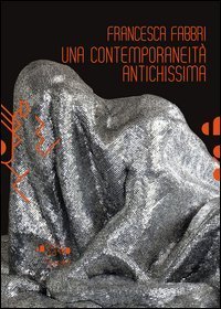 Francesca Fabbri. Una contemporaneit&agrave; antichissima