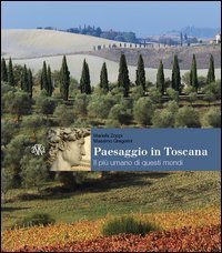Paesaggio in Toscana. Il pi&ugrave; umano di questi mondi