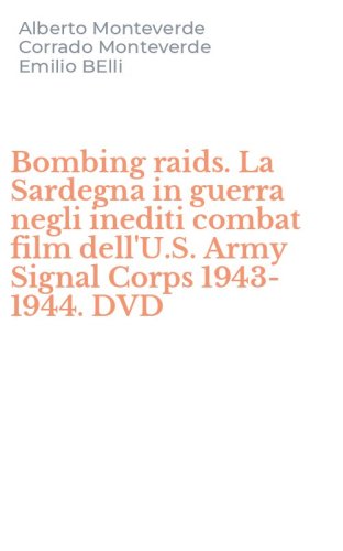 Bombing raids. La Sardegna in guerra negli inediti combat film dell'U.S. Army Signal Corps 1943-1944. DVD