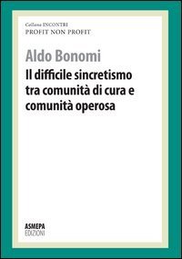 Il difficile sincretismo tra comunit&agrave; di cura e comunit&agrave; operosa. Profit, non profit