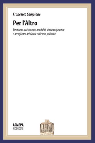 Per l'altro. Tempismo assistenziale, modalit&agrave; di coinvolgimento e accoglienza del dolore nelle cure palliative - DEL DOLORE NELLE CURE PALLIATIVE