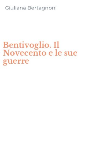 Bentivoglio. Il Novecento e le sue guerre