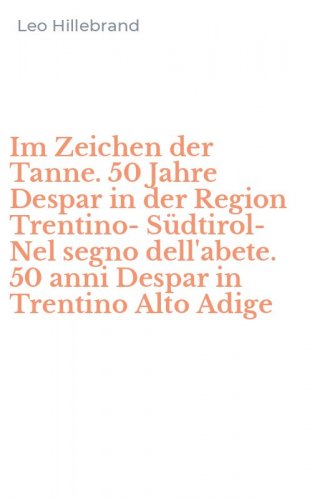 Im Zeichen der Tanne. 50 Jahre Despar in der Region Trentino-Südtirol-Nel segno dell'abete. 50 anni Despar in Trentino Alto Adige