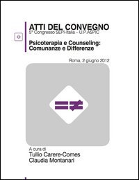 Psicoterapia e counselling. Comunanze e differenze. Atti del 5&deg; Congresso SEPI-Italia Universit&agrave; del counselling U.P.ASPIC
