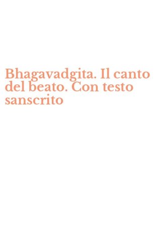 Bhagavadgita. Il canto del beato. Con testo sanscrito