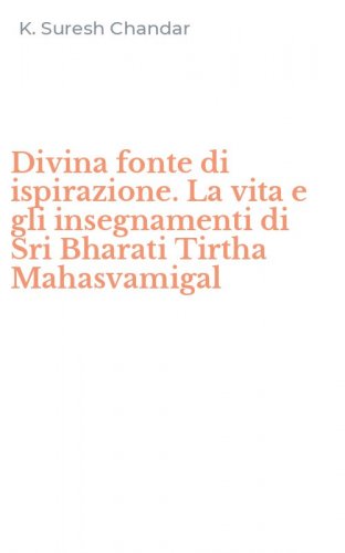 Divina fonte di ispirazione. La vita e gli insegnamenti di Sri Bharati Tirtha Mahasvamigal