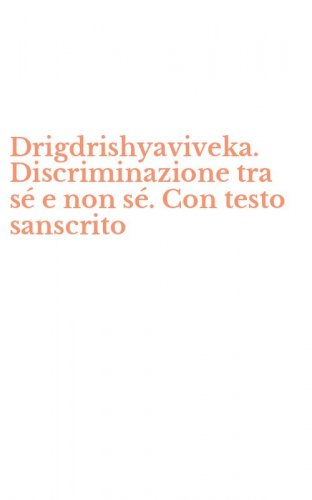 Drigdrishyaviveka. Discriminazione tra s&eacute; e non s&eacute;. Con testo sanscrito