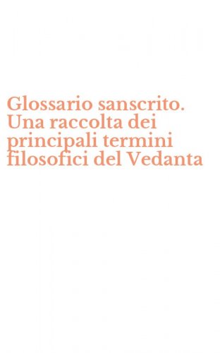 Glossario sanscrito. Una raccolta dei principali termini filosofici del Vedanta