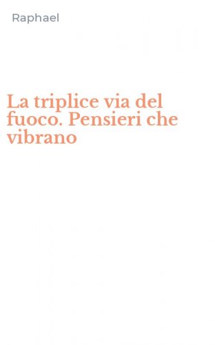 La triplice via del fuoco. Pensieri che vibrano