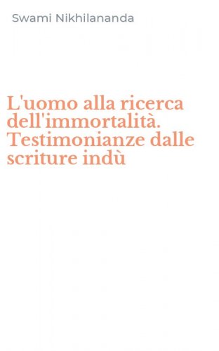 L'uomo alla ricerca dell'immortalit&agrave;. Testimonianze dalle scriture ind&ugrave;