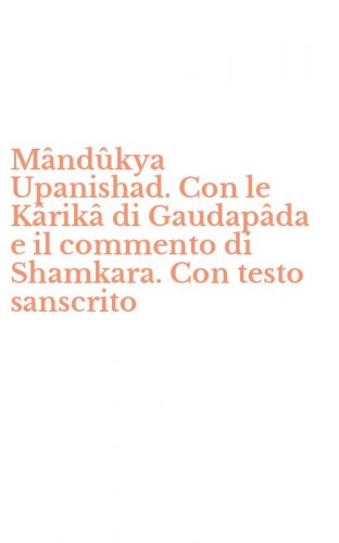 M&acirc;nd&ucirc;kya Upanishad. Con le K&acirc;rik&acirc; di Gaudap&acirc;da e il commento di Shamkara. Con testo sanscrito