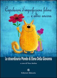 Capolavori d'imperfezione felina... e altro ancora. Lo straordinario mondo di Elena della Giovanna