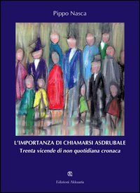 L'importanza di chiamarsi Asdrubale. Trenta vicende di non quotidiana cronaca