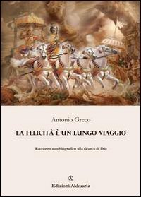 La felicit&agrave; &egrave; un lungo viaggio. Racconto autobiografico alla ricerca di Dio