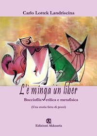 L'&egrave; minga un liber. Bocciofila etilica e metafisica. (Una storia fatta di pezzi)