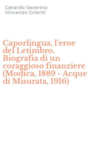 Caporlingua, l'eroe del Letimbro. Biografia di un coraggioso finanziere (Modica, 1889 - Acque di Misurata, 1916)
