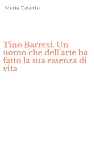 Tino Barresi. Un uomo che dell'arte ha fatto la sua essenza di vita