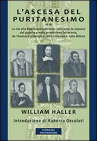 L'ascesa del puritanesimo. La via alla Nuova Gerusalemme cos&igrave; come fu esposta dal pulpito e nella produzione letteraria, da Thomas Cartwright a John Liburne...