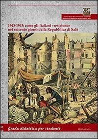 1943-1945. Come gli italiani &laquo;resistono&raquo; nei seicento giorni della Repubblica di Sal&ograve;. Guida didattica per studenti