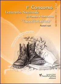1&deg; Concorso letterario nazionale &laquo;TraccePerLaMeta&raquo;. Poesia e narrativa