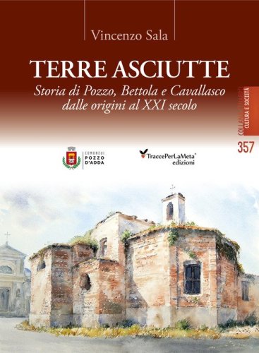 Terre asciutte. Storia di Pozzo, Bettola e Cavallasco dalle origini al XXI secolo