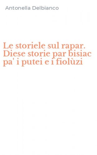 Le storiele sul rapar. Diese storie par bisiac pa' i putei e i fiol&ugrave;zi