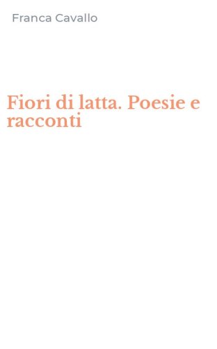 Fiori di latta. Poesie e racconti