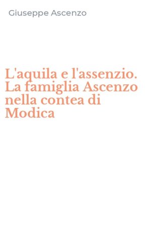 L'aquila e l'assenzio. La famiglia Ascenzo nella contea di Modica