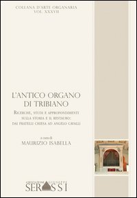 L'antico organo di Tribiano. Ricerche, studi ed approfondimenti sulla storia ed il restauro; dai fratelli Chiesa ad Angelo Cavalli
