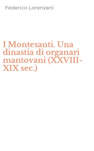 I Montesanti. Una dinastia di organari mantovani (XXVIII-XIX sec.)