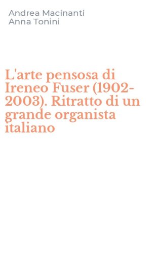L'arte pensosa di Ireneo Fuser (1902-2003). Ritratto di un grande organista italiano