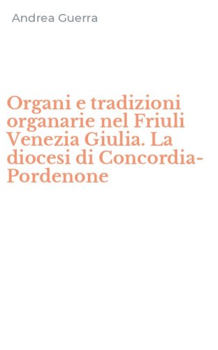 Organi e tradizioni organarie nel Friuli Venezia Giulia. La diocesi di Concordia-Pordenone