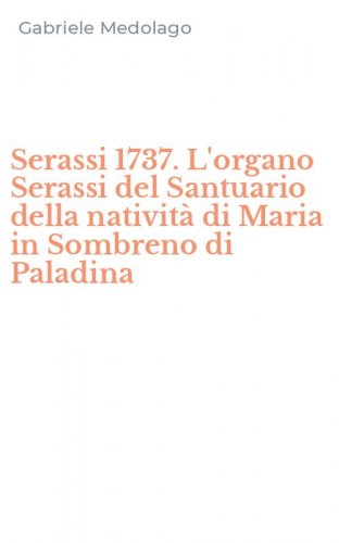 Serassi 1737. L'organo Serassi del Santuario della nativit&agrave; di Maria in Sombreno di Paladina