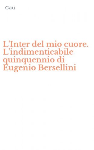 L'Inter del mio cuore. L'indimenticabile quinquennio di Eugenio Bersellini