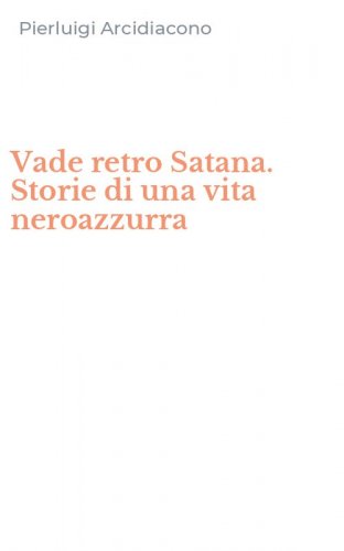 Vade retro Satana. Storie di una vita neroazzurra